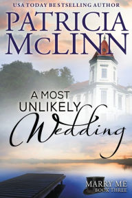 Title: A Most Unlikely Wedding: Marry Me series, Book 3, Author: Patricia McLinn