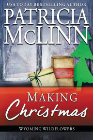 Title: Making Christmas: Wyoming Wildflowers, Book 10, Author: Patricia McLinn