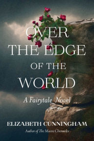 Free ebook download search Over The Edge of the World: A Fairytale Novel by Elizabeth Cunningham PDF 9781944190187 in English