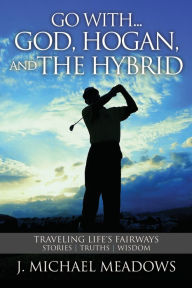 Is it legal to download free audio books Go with... God, Hogan, and the Hybrid: Traveling Life's Fairways: Stories, Truths, Wisdom by J. Michael Meadows (English Edition) iBook PDB FB2 9781944194390