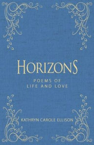 Title: Horizons: Poems of Life and Love, Author: Kathryn Carole Ellison