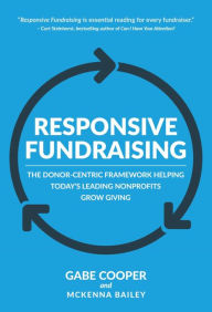 Title: Responsive Fundraising: The donor-centric framework helping today's leading nonprofits grow giving, Author: Gabe Cooper
