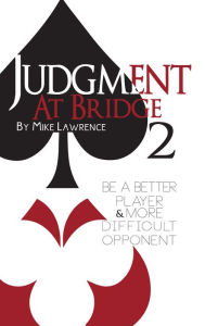 Title: Judgment at Bridge 2: Be a Better Player and More Difficult Opponent, Author: Mike Lawrence