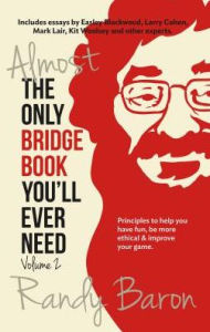 Title: Almost the Only Bridge Book You'll Ever Need: Principles to help you have fun, be more ethical & improve your game, Author: Randy Baron