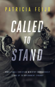 Title: Called To Stand: How A Small Christian Ministry Courageously Stood Up To Government Tyranny, Author: Barry Gray