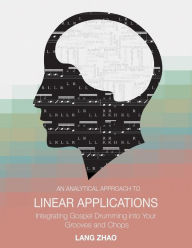 Title: An Analytical Approach to Linear Applications: (Integrating Gospel Drumming into Your Grooves and Chops), Author: Lang Zhao