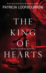 Title: The King of Hearts: Part 4 of the Red Dog Conspiracy, Author: Patricia Loofbourrow