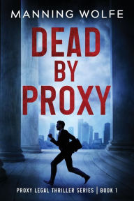 Title: Dead By Proxy, Author: Manning Wolfe
