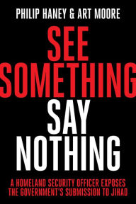 Title: See Something, Say Nothing: A Homeland Security Officer Exposes the Government's Submission to Jihad, Author: D T Siebert