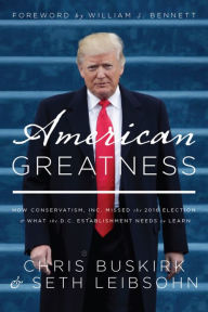 Title: American Greatness: How Conservatism Inc. Missed the 2016 Election and What the D.C. Establishment Needs to Learn, Author: William J. Bennett