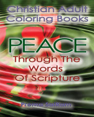 Title: Christian Adult Coloring Books: Peace Through The Words Of Scripture: An Adult Christian Color In Book of Bible Quotes and Coloring Images for Grown Ups of Faith, Author: Prema Sairam