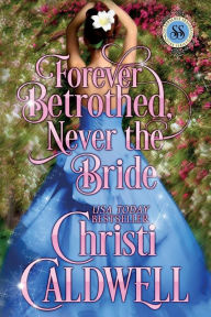 Title: Forever Betrothed, Never the Bride (Scandalous Seasons Series #1), Author: Christi Caldwell