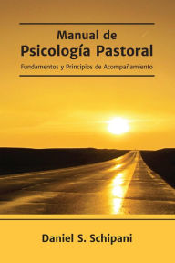 Title: Manual de Psicología Pastoral: Fundamentos y Principios de Acompañamiento, Author: Daniel Schipani