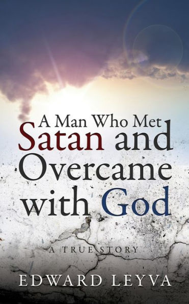 A Man Who Met Satan and Overcame with God: A True Story