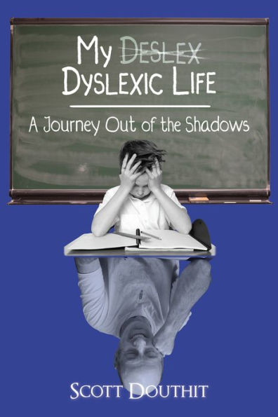 My Dyslexic Life: A Journey Out of the Shadows