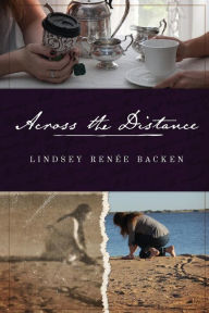 Title: Across the Distance, Author: Lindsey Renee Backen