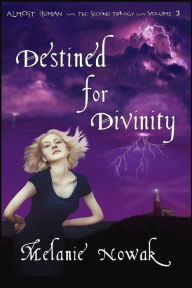 Title: Destined for Divinity: ALMOST HUMAN ~ The Second Trilogy ~ Volume 3, Author: Melanie Nowak