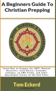 Title: A Beginners Guide To Christian Prepping: Learn How to Prepare for SHTF, Natural Disasters, Civil Unrest, Economic Collapse, an EMP Strike, and other Apocalyptic Events of the End Times, Author: A J F