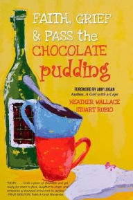 Title: Faith, Grief & Pass the Chocolate Pudding, Author: Heather Wallace