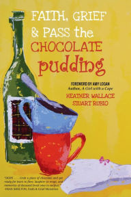 Title: Faith, Grief & Pass the Chocolate Pudding, Author: Heather Wallace