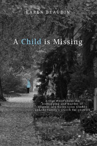Title: A Child is Missing: A True Story, Author: Karen Beaudin