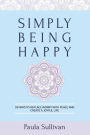 Simply Being Happy: 93 Ways to Replace Worry with Peace and Create a Joyful Life
