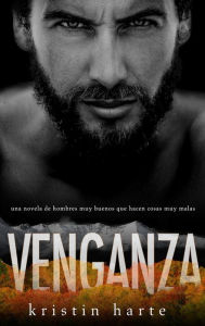Title: Venganza: Una novela de hombres buenos que hacen cosas malas, Author: Kristin Harte