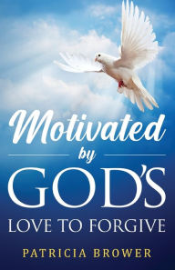 Title: Motivated by God's Love to Forgive, Author: Patricia Brower
