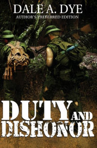 Title: Duty and Dishonor: Author's Preferred Edition, Author: Dale a Dye