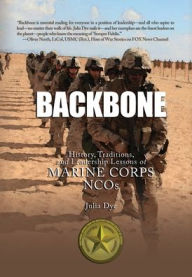 Title: Backbone: History, Traditions, and Leadership Lessons of Marine Corps NCOs, Author: Julia Dye