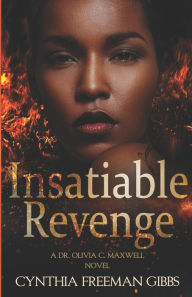 Title: Insatiable Revenge: A Dr. Olivia C. Maxwell novel, Author: Cynthia Freeman Gibbs