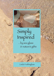 Title: Simply Inspired: ...by sea glass & nature's gifts, Author: Linda Kathryn Frothingham