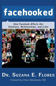 Title: Facehooked: How Facebook Affects Our Emotions, Relationships, and Lives, Author: Suzana E. Flores PhD