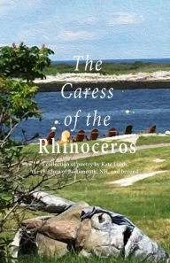 Title: The Caress of the Rhinoceros: a collection of poetry by Kate Leigh, the children of Portsmouth, NH, and beyond, Author: Kate Leigh