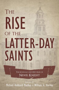 Title: The Rise of the Latter-day Saints: The Journals and Histories of Newel K. Knight, Author: William G. Hartley