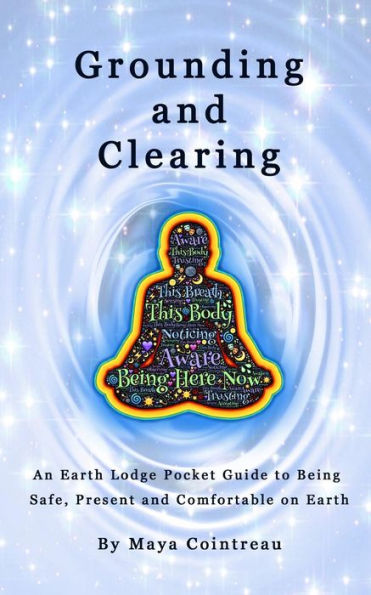Grounding & Clearing - An Earth Lodge Pocket Guide to Being Safe, Present and Comfortable on