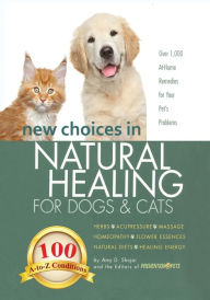 Title: New Choices in Natural Healing for Dogs & Cats: Herbs, Acupressure, Massage, Homeopathy, Flower Essences, Natural Diets, Healing Energy, Author: Amy Shojai