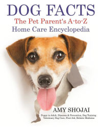 Title: Dog Facts: The Pet Parent's A-to-Z Home Care Encyclopedia, Author: Amy Shojai