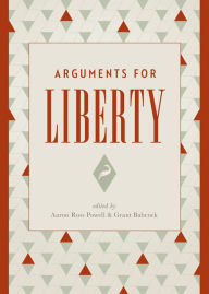 Title: Arguments for Liberty, Author: Aaron Ross Powell