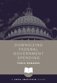 Title: Downsizing Federal Government Spending: A Cato Institute Guide, Author: Chris Edwards