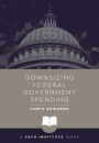 Downsizing Federal Government Spending: A Cato Institute Guide