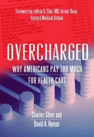 Title: Overcharged: Why Americans Pay Too Much for Health Care, Author: Charles Silver