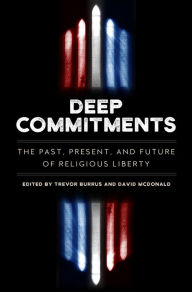 Title: Deep Commitments: The Past, Present, and Future of Religious Liberty, Author: Trevor Burrus