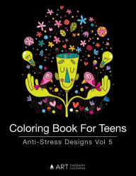 Coloring Book For Teens: Anti-Stress Designs Vol 4 - Art Therapy