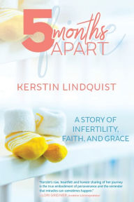 Title: 5 Months Apart: A Story of Infertility, Faith, and Grace, Author: Kerstin Lindquist