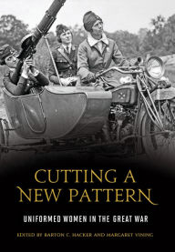 Title: Cutting a New Pattern: Uniformed Women in the Great War, Author: Barton C. Hacker