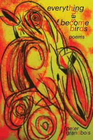 Title: everything has become birds: poems, Author: Peter Grandbois