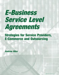 Title: E-Business Service Level Agreements: Strategies for Service Providers, E-Commerce and Outsourcing, Author: Andrew Hiles Hon FBCI