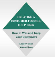 Title: Creating A Customer-Focused Help Desk: How to Win and Keep Your Customers, Author: Andrew Hiles Hon FBCI