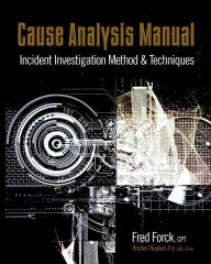 Title: Cause Analysis Manual: Incident Investigation Method & Techniques, Author: Fred Forck CPT